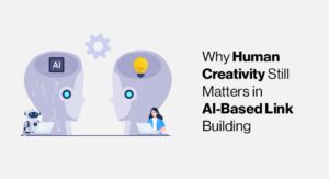Why Human Creativity Still Matters in AI-Based Link Building
